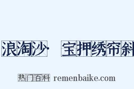 浪淘沙·宝押绣帘斜是什么意思的图片